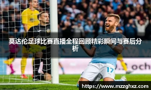 莫达伦足球比赛直播全程回顾精彩瞬间与赛后分析