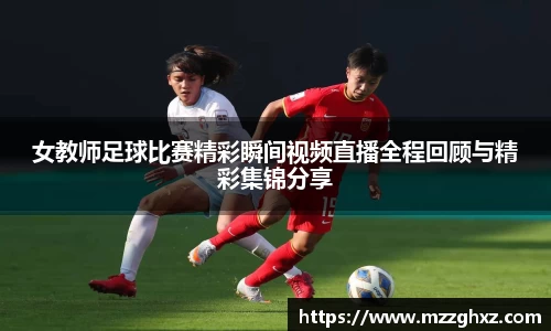 女教师足球比赛精彩瞬间视频直播全程回顾与精彩集锦分享