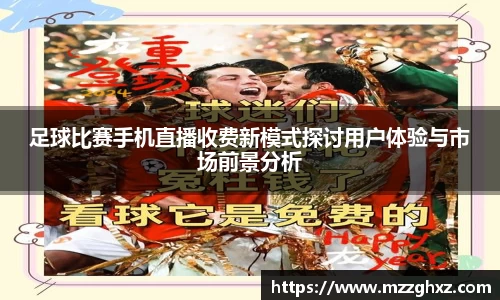 足球比赛手机直播收费新模式探讨用户体验与市场前景分析
